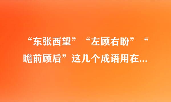 “东张西望”“左顾右盼”“瞻前顾后”这几个成语用在什么时候最合适？