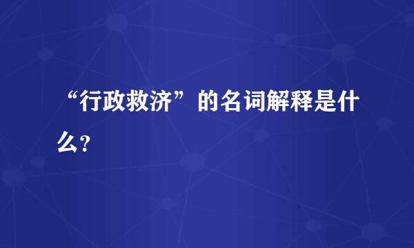 “行政救济”的名词解释是什么？