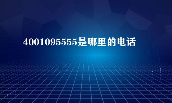 4001095555是哪里的电话