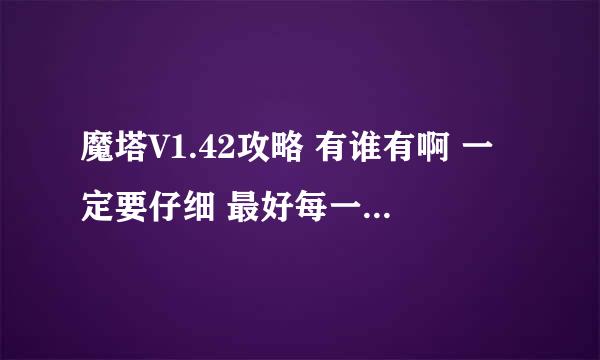 魔塔V1.42攻略 有谁有啊 一定要仔细 最好每一关都教你怎嘛过 还有隐藏关