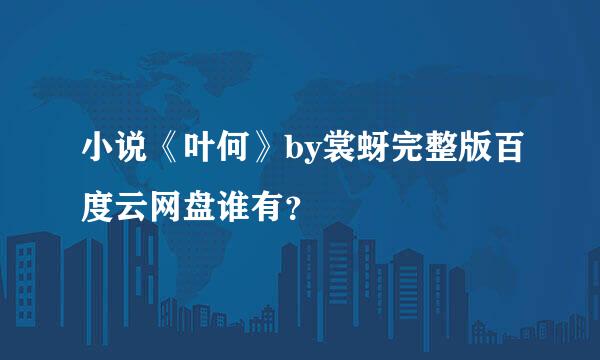 小说《叶何》by裳蚜完整版百度云网盘谁有？