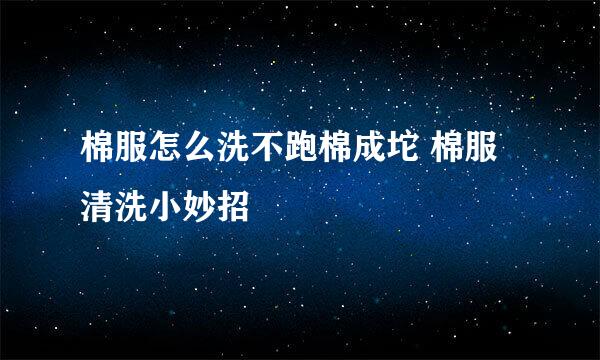 棉服怎么洗不跑棉成坨 棉服清洗小妙招