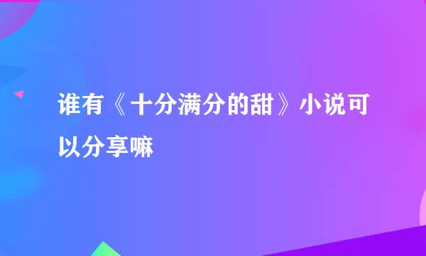 谁有《十分满分的甜》小说可以分享嘛