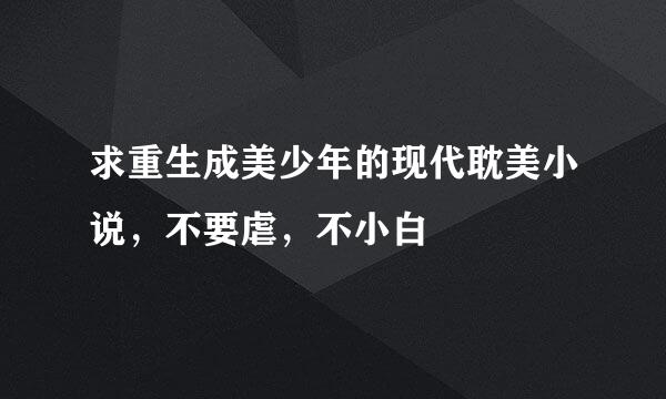 求重生成美少年的现代耽美小说，不要虐，不小白