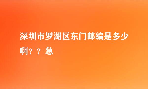 深圳市罗湖区东门邮编是多少啊？？急