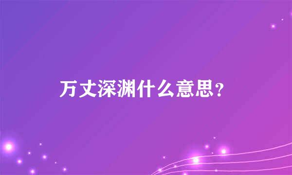 万丈深渊什么意思？