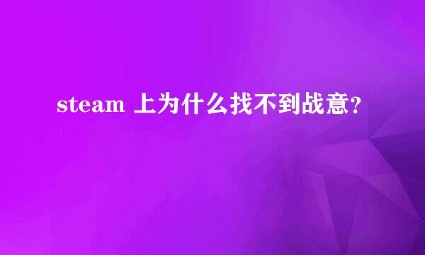 steam 上为什么找不到战意？