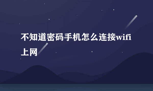 不知道密码手机怎么连接wifi上网