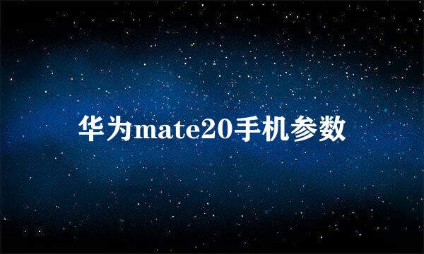 华为mate20手机参数