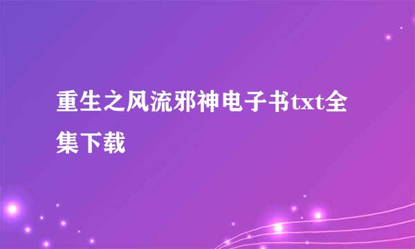 重生之风流邪神电子书txt全集下载