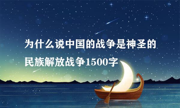 为什么说中国的战争是神圣的民族解放战争1500字