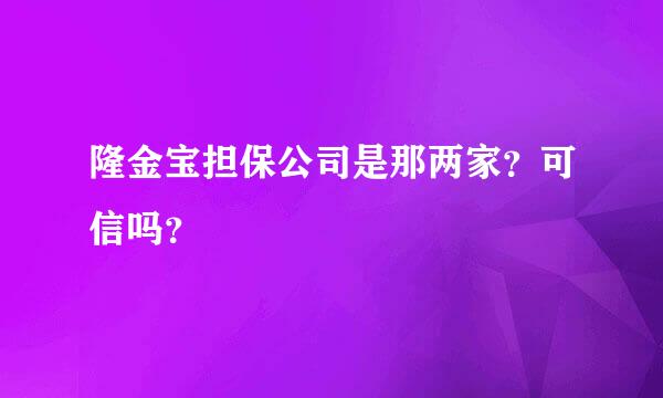 隆金宝担保公司是那两家？可信吗？