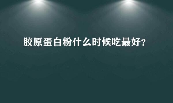 胶原蛋白粉什么时候吃最好？