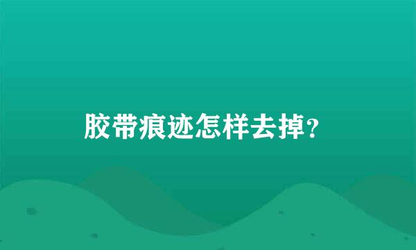 胶带痕迹怎样去掉？