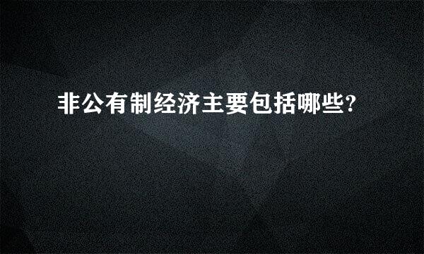 非公有制经济主要包括哪些?