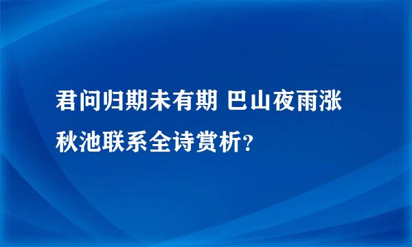 君问归期未有期 巴山夜雨涨秋池联系全诗赏析？