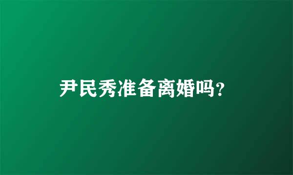 尹民秀准备离婚吗？