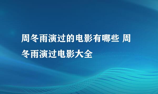 周冬雨演过的电影有哪些 周冬雨演过电影大全