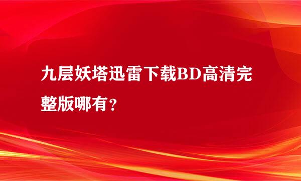 九层妖塔迅雷下载BD高清完整版哪有？