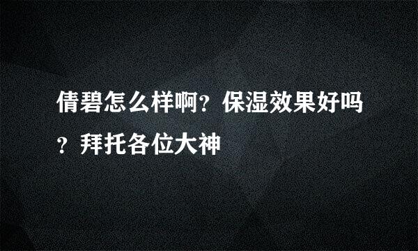 倩碧怎么样啊？保湿效果好吗？拜托各位大神