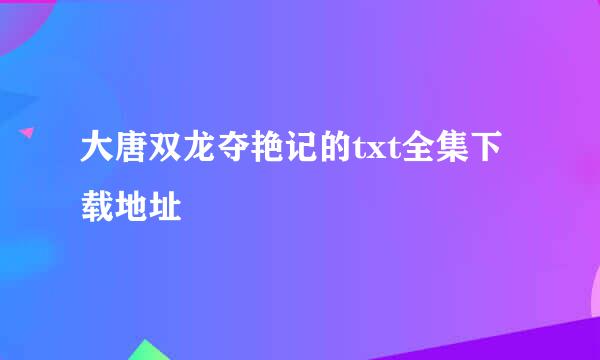 大唐双龙夺艳记的txt全集下载地址