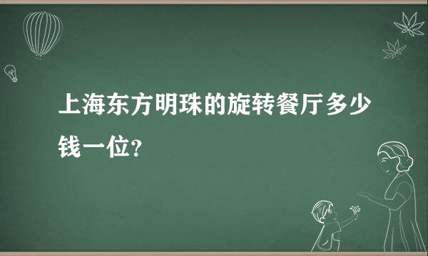 上海东方明珠的旋转餐厅多少钱一位？