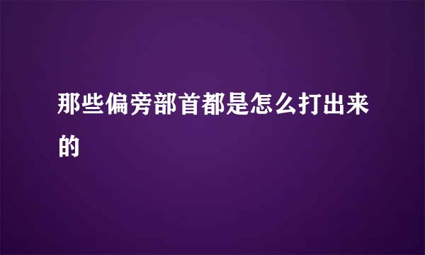 那些偏旁部首都是怎么打出来的