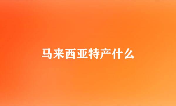 马来西亚特产什么