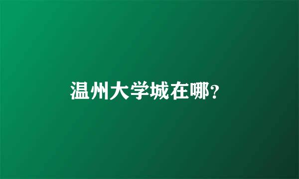 温州大学城在哪？