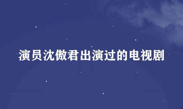 演员沈傲君出演过的电视剧