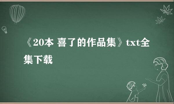 《20本 喜了的作品集》txt全集下载