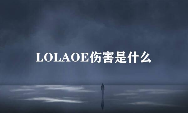 LOLAOE伤害是什么