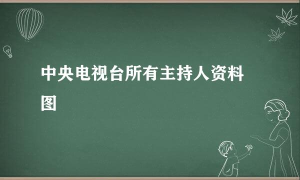 中央电视台所有主持人资料 图