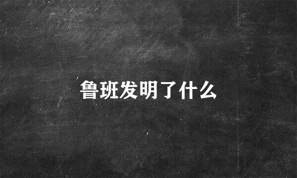 鲁班发明了什么