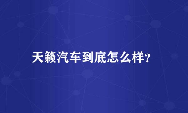 天籁汽车到底怎么样？