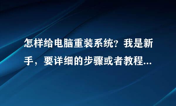 怎样给电脑重装系统？我是新手，要详细的步骤或者教程，也可以提供多种重装的方法。