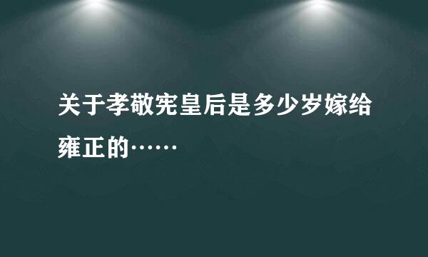 关于孝敬宪皇后是多少岁嫁给雍正的……