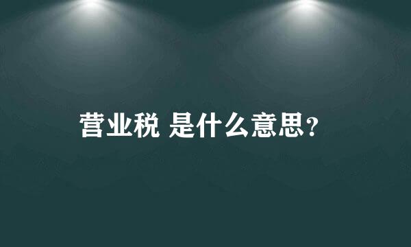 营业税 是什么意思？