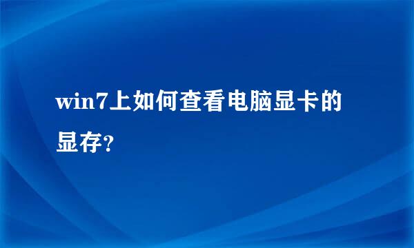 win7上如何查看电脑显卡的显存？