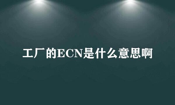 工厂的ECN是什么意思啊