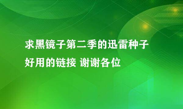 求黑镜子第二季的迅雷种子 好用的链接 谢谢各位