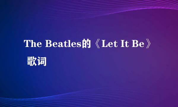 The Beatles的《Let It Be》 歌词