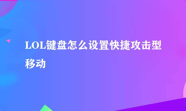 LOL键盘怎么设置快捷攻击型移动