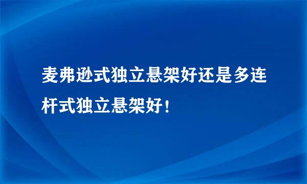 麦弗逊式独立悬架好还是多连杆式独立悬架好！