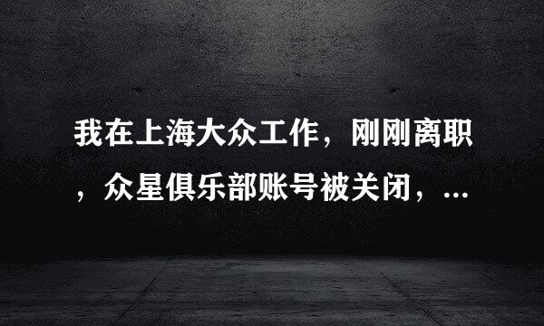 我在上海大众工作，刚刚离职，众星俱乐部账号被关闭，这样我的积分跟分销中心的奖励还会发放吗？我再去别