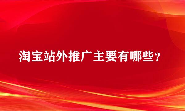 淘宝站外推广主要有哪些？