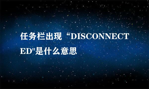 任务栏出现“DISCONNECTED