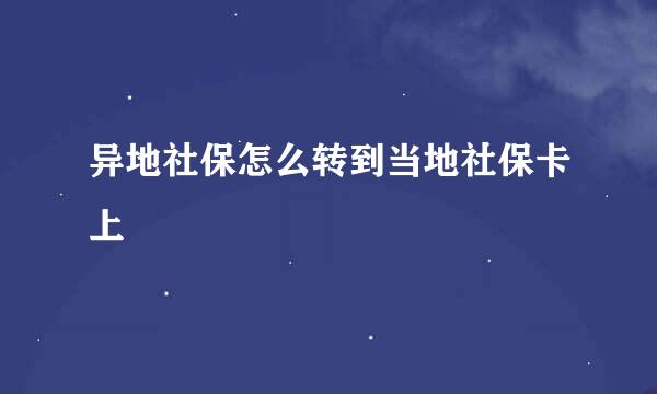 异地社保怎么转到当地社保卡上