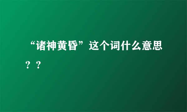 “诸神黄昏”这个词什么意思？？