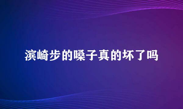 滨崎步的嗓子真的坏了吗